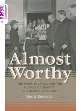 海外直订Almost Worthy: The Poor, Paupers, and the Science of Charity in America, 1877-19 《几乎值得：1877