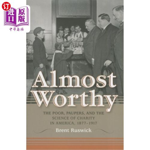海外直订Almost Worthy: The Poor, Paupers, and the Science of Charity in America, 1877-19 《几乎值得：1877