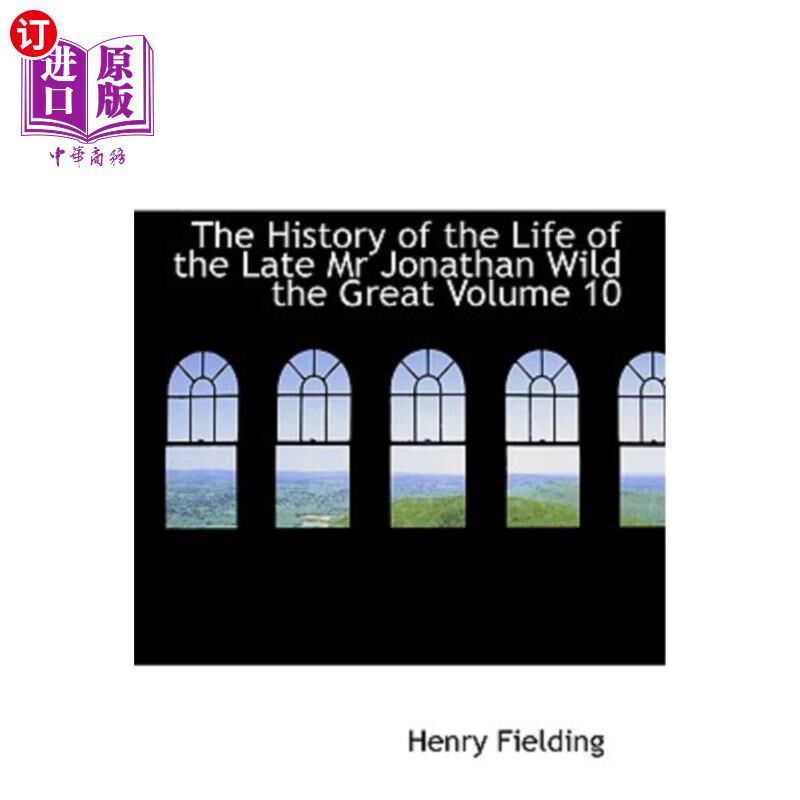 海外直订The History of the Life of the Late MR Jonathan Wild the Great Volume 10 《已故乔纳森·怀尔德先生的生活史》