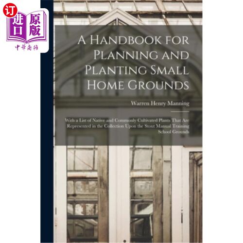 海外直订A Handbook for Planning and Planting Small Home Grounds: With a List of Native a 规划和种植小型家庭场地手册