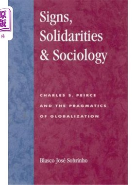 海外直订Signs, Solidarities, & Sociology: Charles S. Peirce and the Pragmatics of Global 符号、团结与社会学：查尔斯
