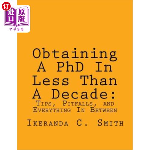 海外直订Obtaining A PhD In Less Than A Decade: : Tips, Pitfalls, and Everything In Betwe 在不到十年的时间里获得博士