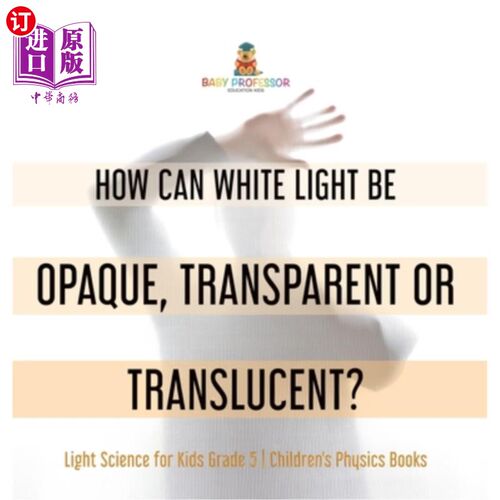 海外直订How Can White Light Be Opaque, Transparent or Translucent? Light Science for Kid 白光如何是不透明、透明或半