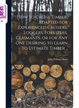 海外直订How to Cruise Timber, Adapted for Experienced Cruisers, Loggers, Foresters, Clai 如何巡航木材，适用于有经验