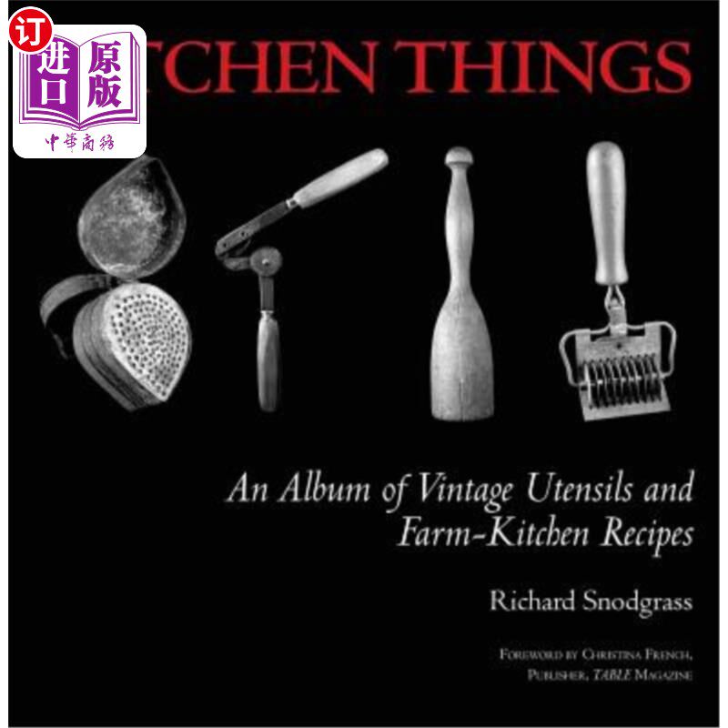 海外直订Kitchen Things: An Album of Vintage Utensils and Farm-Kitchen Recipes 厨房用品：古典器具和农场厨房食谱的专辑
