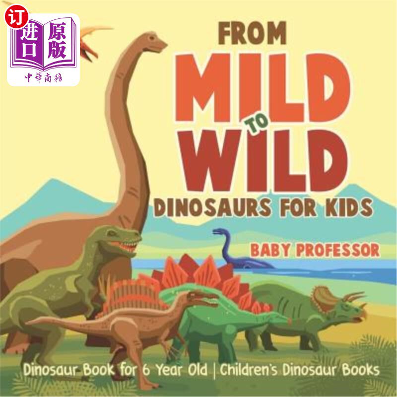 海外直订From Mild to Wild, Dinosaurs for Kids - Dinosaur Book for 6-Year-Old Children's  从温和到野生，儿童用恐龙-6
