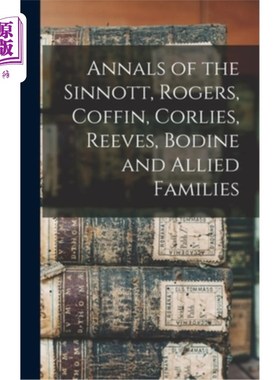 海外直订Annals of the Sinnott, Rogers, Coffin, Corlies, Reeves, Bodine and Allied Famili 辛诺特，罗杰斯，科芬，科利