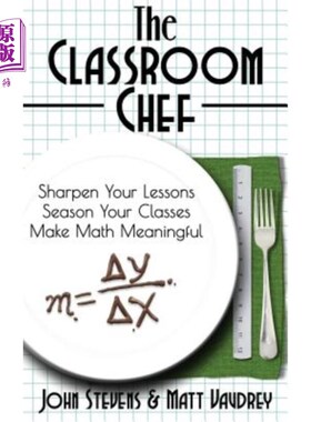 海外直订The Classroom Chef: Sharpen Your Lessons, Season Your Classes, and Make Math Mea 课堂厨师：强化你的课程，调