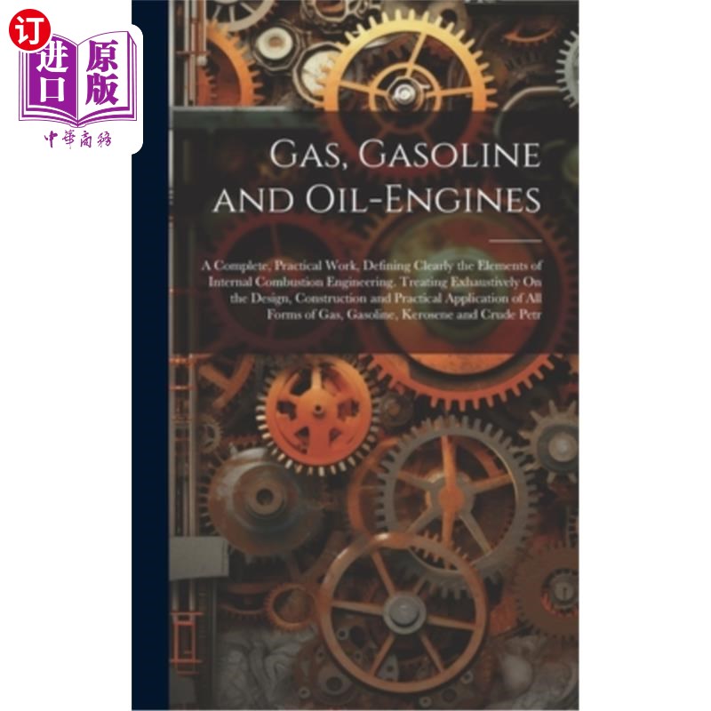 海外直订Gas, Gasoline and Oil-Engines: A Complete, Practical Work, Defining Clearly the  燃气、汽油和燃油发动机：一