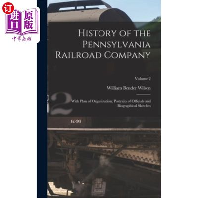 海外直订History of the Pennsylvania Railroad Company: With Plan of Organization, Portrai 《宾夕法尼亚铁路公司的历史