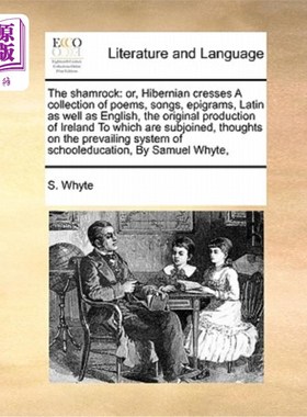 海外直订The shamrock: or, Hibernian cresses A collection of poems, songs, epigrams, Lati 三叶草:或，爱尔兰服饰诗集