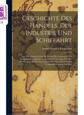 海外直订Geschichte Des Handels, Der Industrie Und Schiffahrt: Von Den ?ltesten Zeiten An 《工业与发展》，《工业与发