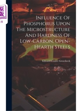 海外直订Influence Of Phosphorus Upon The Microstructure And Hardness Of Low-carbon, Open 磷对低碳平炉钢组织和硬度的