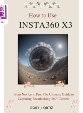 海外直订How to Use Insta360 X3: From Novice to Pro: The Ultimate Guide to Capturing Brea 如何使用Insta3