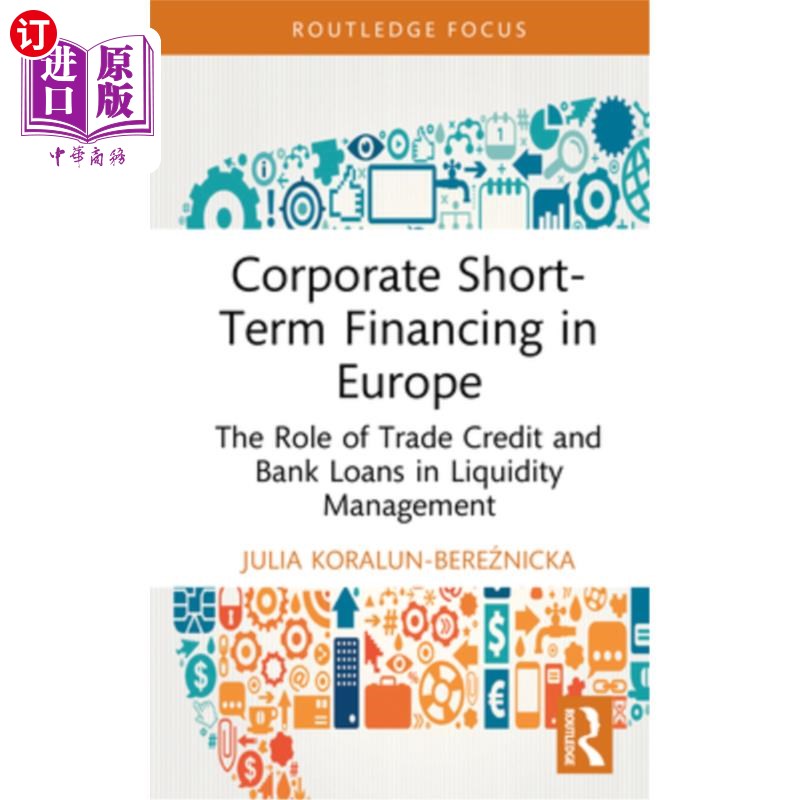 海外直订Corporate Short-Term Financing in Europe: The Role of Trade Credit and Bank Loan 欧洲企业短期融资：贸易信贷