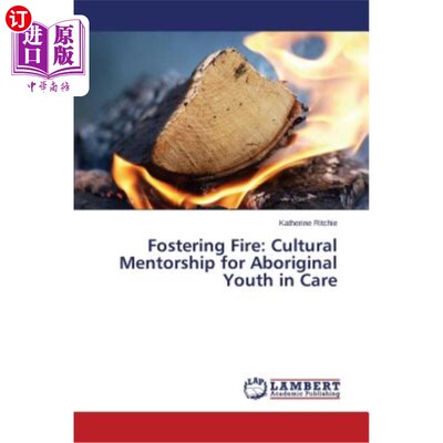 海外直订Fostering Fire: Cultural Mentorship for Aboriginal Youth in Care 扶植火焰：关怀原住民青年的文化指导