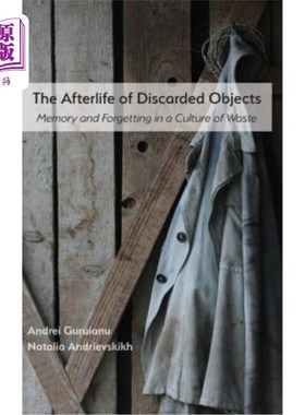 海外直订The Afterlife of Discarded Objects: Memory and Forgetting in a Culture of Waste 废弃物品的转变:废物文化中的
