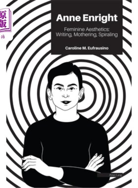 海外直订Anne Enright: Feminine Aesthetics: Writing, Mothering, Spiraling 安妮·恩莱特:《女性美学:写作、母爱、螺旋》