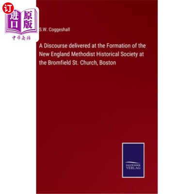 海外直订A Discourse delivered at the Formation of the New England Methodist Historical S 在波士顿布罗姆菲尔德圣教堂