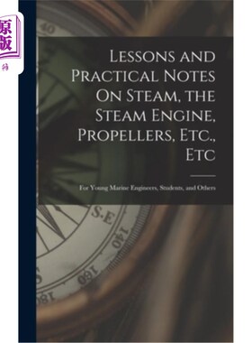 海外直订Lessons and Practical Notes On Steam, the Steam Engine, Propellers, Etc., Etc: F 关于蒸汽、蒸汽机、螺旋桨等