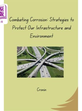 海外直订Combating Corrosion: Strategies to Protect Our Infrastructure and Environment 抗腐蚀：保护基础设施和环境的