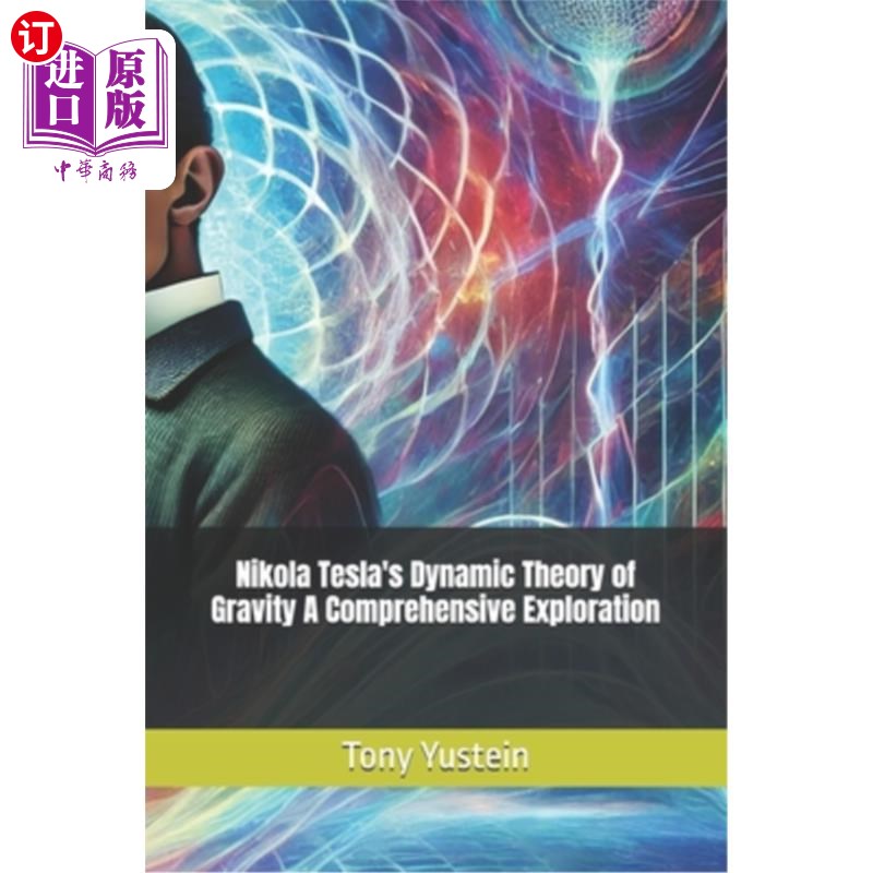 海外直订Nikola Tesla's Dynamic Theory of Gravity A Comprehensive Exploration 尼古拉·特斯拉的引力动力学理论：一个全