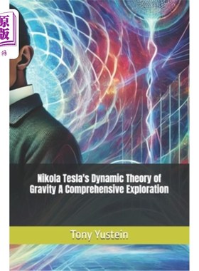 海外直订Nikola Tesla's Dynamic Theory of Gravity A Comprehensive Exploration 尼古拉·特斯拉的引力动力学理论：一个全