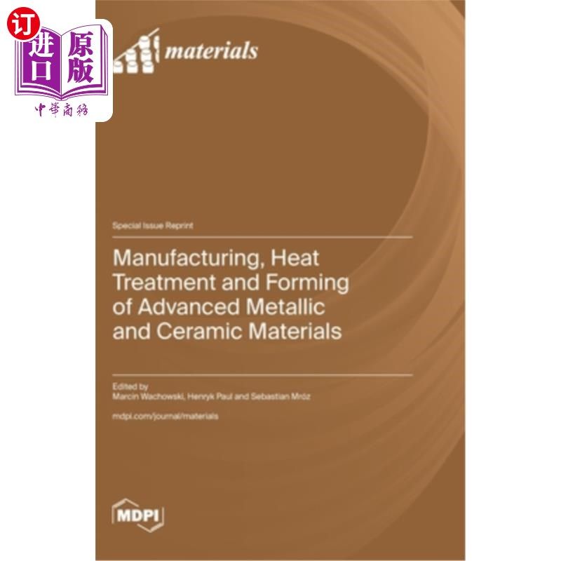 海外直订Manufacturing, Heat Treatment and Forming of Advanced Metallic and Ceramic Mater 高级金属和陶瓷材料的制造、