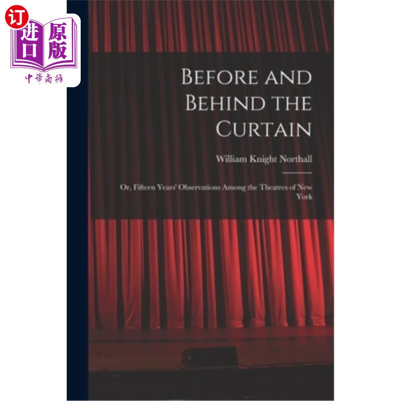 海外直订Before and Behind the Curtain: Or, Fifteen Years' Observations Among the Theatre 《幕前与幕后:纽约剧院15年