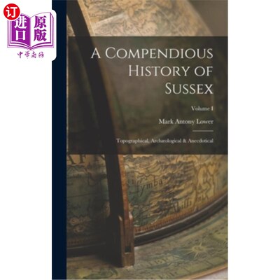 海外直订A Compendious History of Sussex: Topographical, Arch?ological & Anecdotical; Vol 苏塞克斯简史:地形、拱门?学