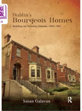 海外直订Dublin's Bourgeois Homes: Building the Victorian Suburbs, 1850-1901 都柏林的资产阶级住宅:维多利亚郊区的建筑