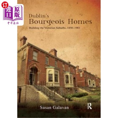 海外直订Dublin's Bourgeois Homes: Building the Victorian Suburbs, 1850-1901 都柏林的资产阶级住宅:维多利亚郊区的建筑