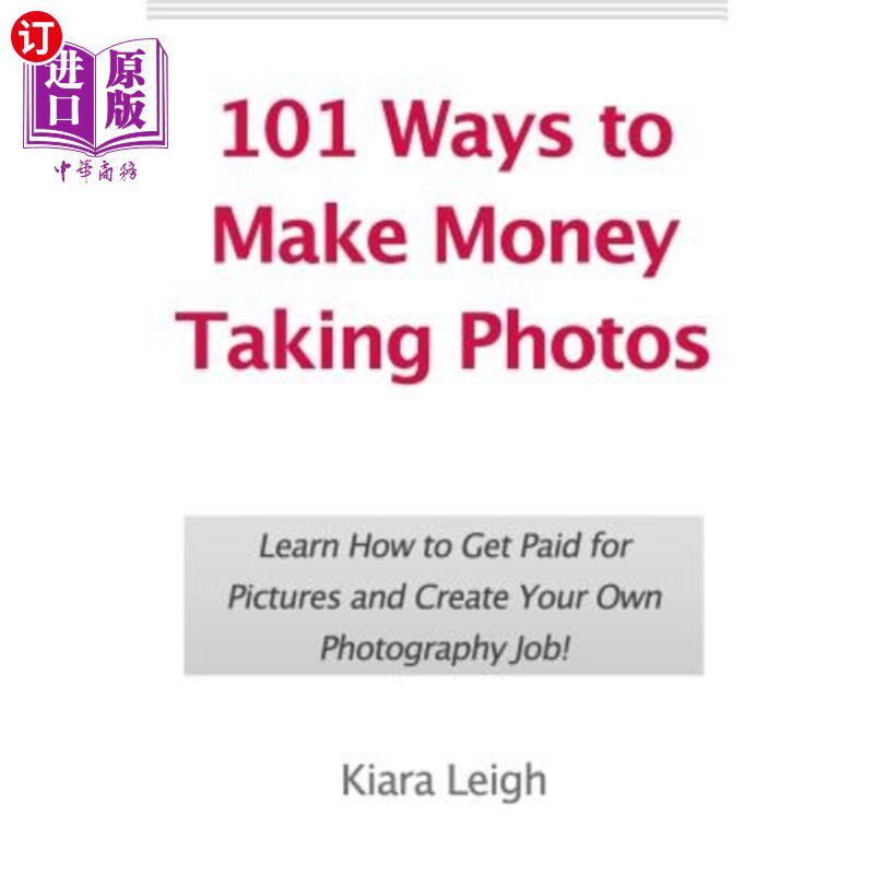 海外直订101 Ways to Make Money Taking Photos: Learn How to Get Paid for Pictures and Cre 101种赚钱的方法拍照：学习