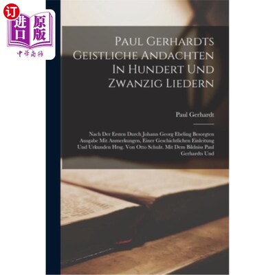 海外直订Paul Gerhardts Geistliche Andachten In Hundert Und Zwanzig Liedern: Nach Der Ers 保罗·格哈特在100