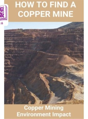 海外直订How To Find A Copper Mine: Copper Mining Environment Impact: Copper Mine Jobs 铜矿开采对环境的影响:铜矿工作