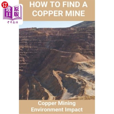 海外直订How To Find A Copper Mine: Copper Mining Environment Impact: Copper Mine Jobs 铜矿开采对环境的影响:铜矿工作
