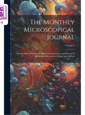 海外直订The Monthly Microscopical Journal: Transactions of the Royal Microscopical Socie 《英国皇家显微学会会刊及国