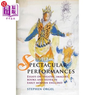 海外直订Spectacular Performances: Essays on Theatre, Imagery, Books, and Selves in Early 精彩的表演:英国近代早期戏