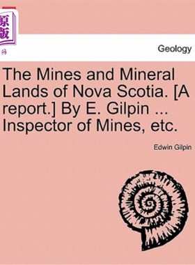 海外直订The Mines and Mineral Lands of Nova Scotia. [A Report.] by E. Gilpin ... Inspect 新斯科舍省的矿山和矿区。(