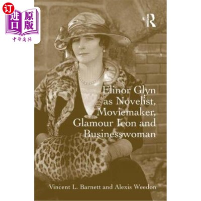 海外直订Elinor Glyn as Novelist, Moviemaker, Glamour Icon and Businesswoman 埃莉诺·格林是小说家、电影制作人、魅力偶