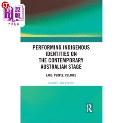 海外直订Performing Indigenous Identities on the Contemporary Australian Stage: Land, Peo 在当代澳大利亚舞台上表演土
