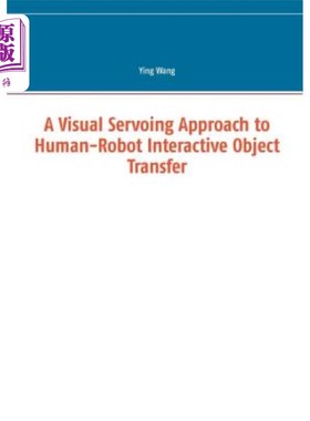 海外直订A Visual Servoing Approach to Human-Robot Interactive Object Transfer 人机交互目标转移的视觉伺服方法