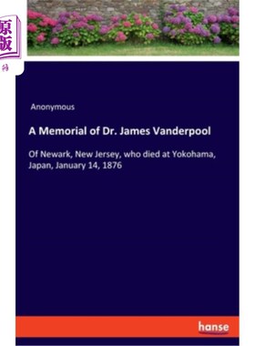海外直订A Memorial of Dr. James Vanderpool: Of Newark, New Jersey, who died at Yokohama, 詹姆斯·范德普尔博士的纪念