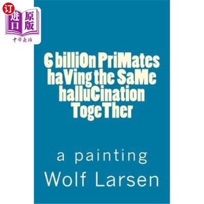 海外直订6 billiOn PriMates haVing the SaMe halluCination TogeTher: a painting 60亿灵长类动物有着相同的幻觉：一幅画