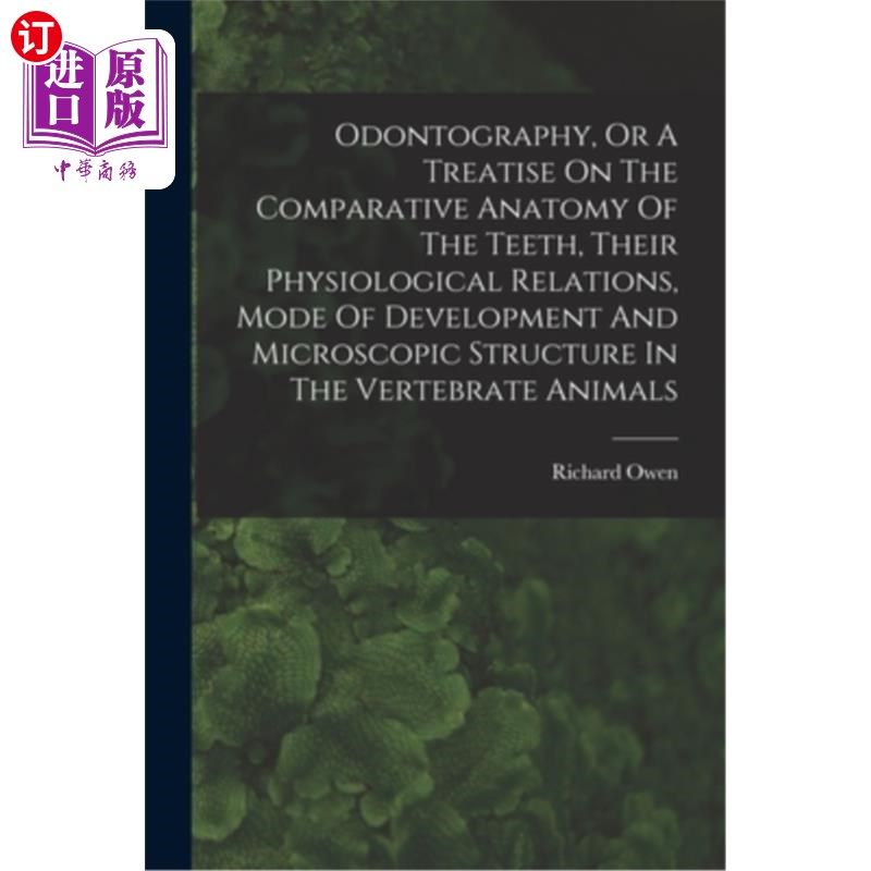 海外直订Odontography, Or A Treatise On The Comparative Anatomy Of The Teeth, Their Physi 牙齿的比较解剖学,它们的生