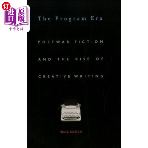 海外直订The Program Era: Postwar Fiction and the Rise of Creative Writing 节目时代：战后小说与创意写作的兴起