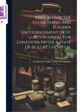 海外直订医药图书Reasons For The Establishing And Further Encouragement Of St. Luke's Hospital Fo 圣路加精神病医院建
