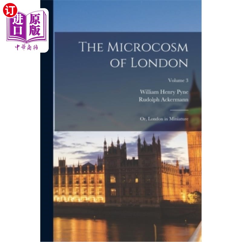 海外直订The Microcosm of London: Or, London in Miniature; Volume 3 伦敦的缩影:缩微版的伦敦;卷3