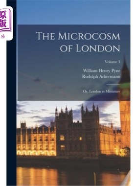海外直订The Microcosm of London: Or, London in Miniature; Volume 3 伦敦的缩影:缩微版的伦敦;卷3