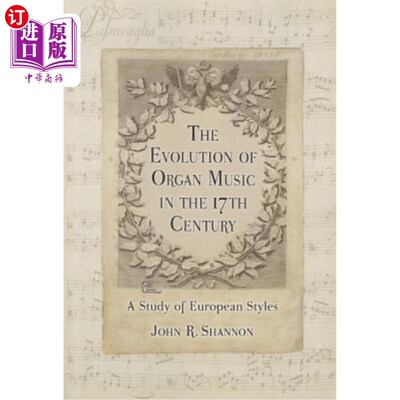 海外直订The Evolution of Organ Music in the 17th Century: A Study of European Styles 17世纪管风琴音乐的演变:欧洲风